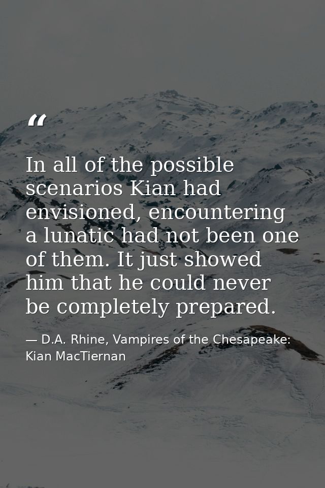 In all of the possible scenarios Kian had envisioned, encountering a lunatic had not been one of them. It just showed hi — D.A. Rhine, Vampires of the Chesapeake: Kian MacTiernan
