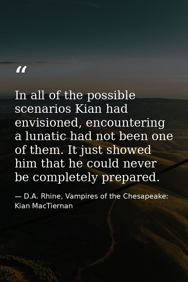 In all of the possible scenarios Kian had envisioned, encountering a lunatic had not been one of them. It just showed hi — D.A. Rhine, Vampires of the Chesapeake: Kian MacTiernan