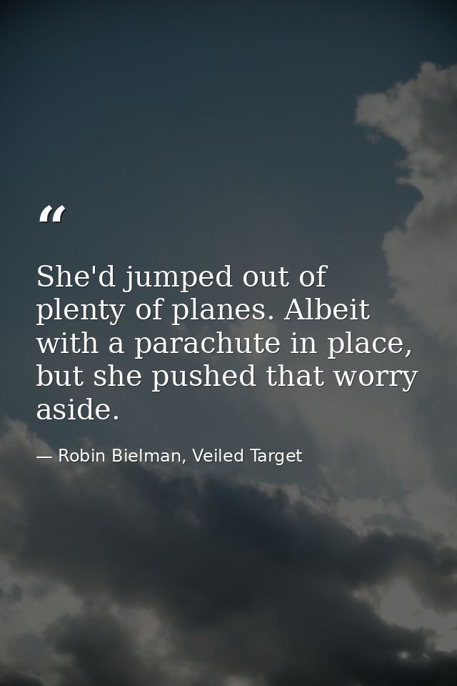 She'd jumped out of plenty of planes. Albeit with a parachute in place, but she pushed that worry aside. — Robin Bielman, Veiled Target