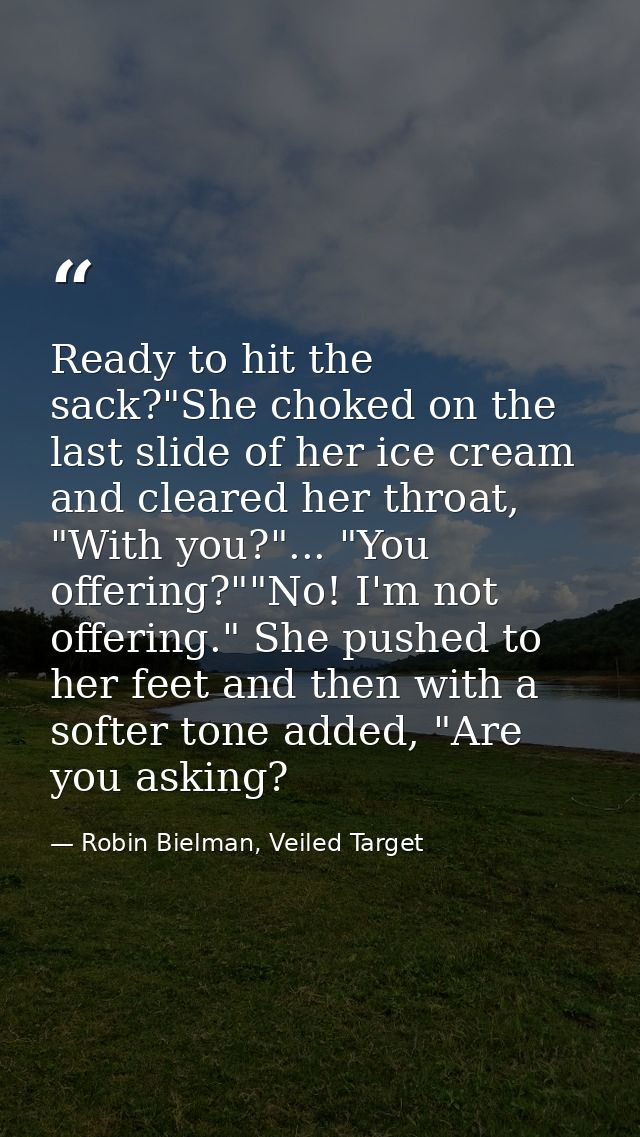Ready to hit the sack?"She choked on the last slide of her ice cream and cleared her throat, "With you?"... "You offerin — Robin Bielman, Veiled Target