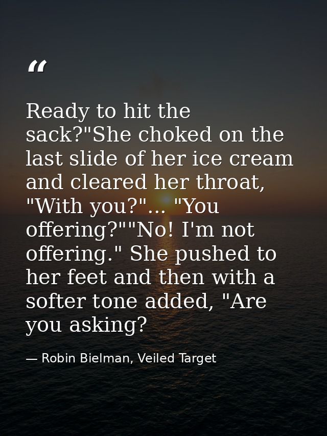 Ready to hit the sack?"She choked on the last slide of her ice cream and cleared her throat, "With you?"... "You offerin — Robin Bielman, Veiled Target