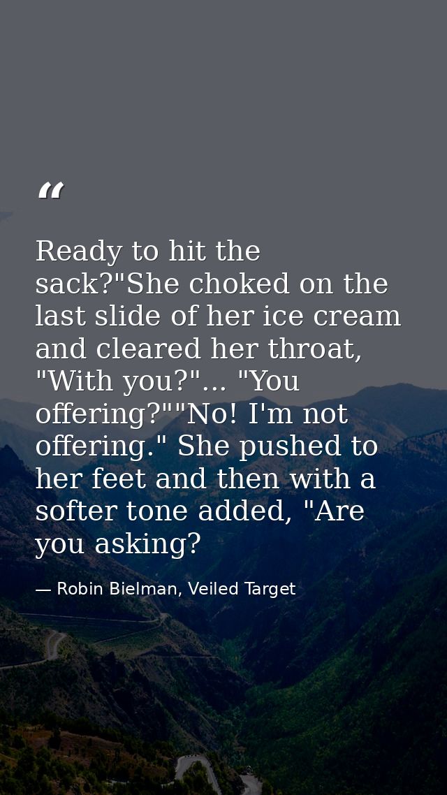Ready to hit the sack?"She choked on the last slide of her ice cream and cleared her throat, "With you?"... "You offerin — Robin Bielman, Veiled Target