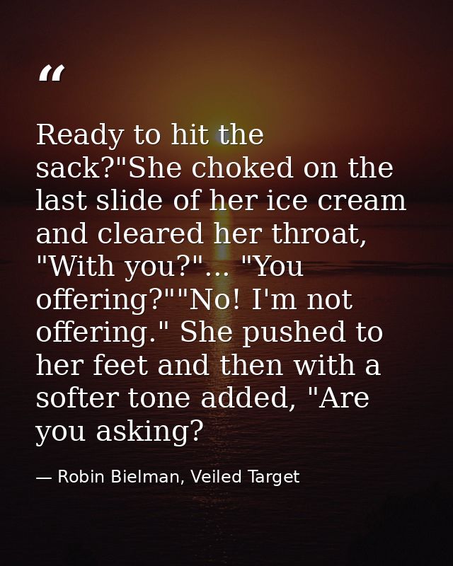 Ready to hit the sack?"She choked on the last slide of her ice cream and cleared her throat, "With you?"... "You offerin — Robin Bielman, Veiled Target