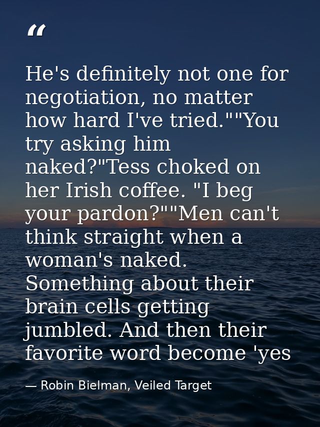 He's definitely not one for negotiation, no matter how hard I've tried.""You try asking him naked?"Tess choked on her Ir — Robin Bielman, Veiled Target