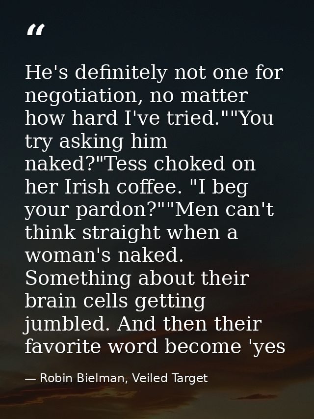 He's definitely not one for negotiation, no matter how hard I've tried.""You try asking him naked?"Tess choked on her Ir — Robin Bielman, Veiled Target