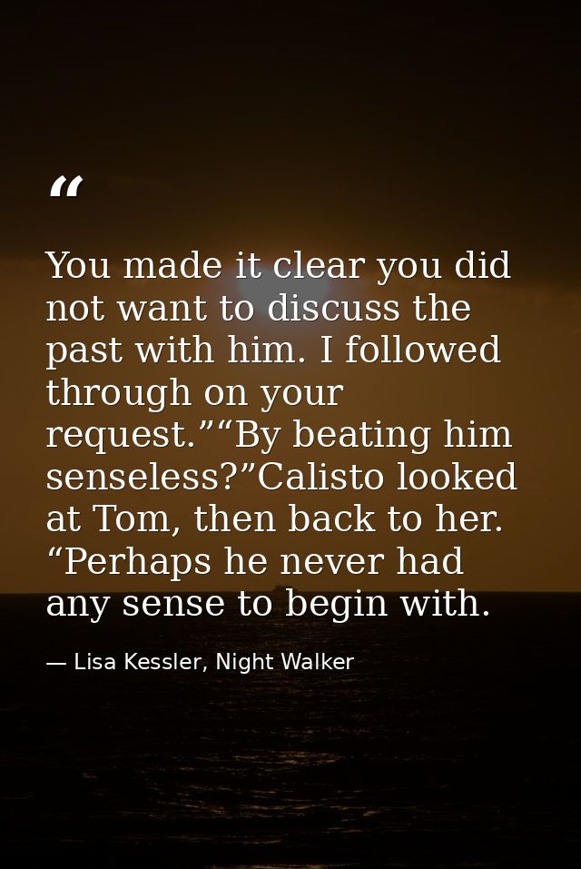 You made it clear you did not want to discuss the past with him. I followed through on your request.”“By beating him sen — Lisa Kessler, Night Walker