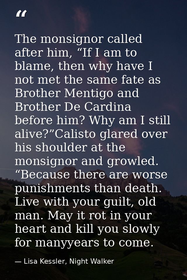 The monsignor called after him, “If I am to blame, then why have I not met the same fate as Brother Mentigo and Brother  — Lisa Kessler, Night Walker