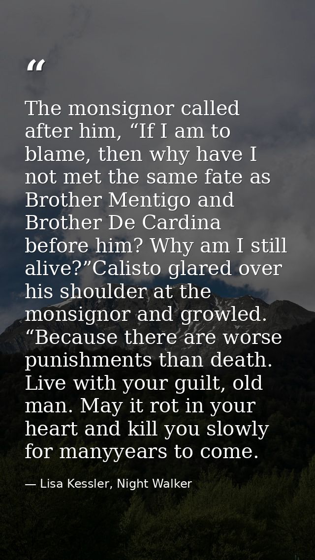 The monsignor called after him, “If I am to blame, then why have I not met the same fate as Brother Mentigo and Brother  — Lisa Kessler, Night Walker