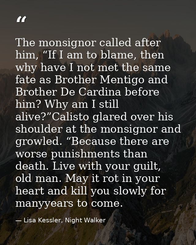 The monsignor called after him, “If I am to blame, then why have I not met the same fate as Brother Mentigo and Brother  — Lisa Kessler, Night Walker