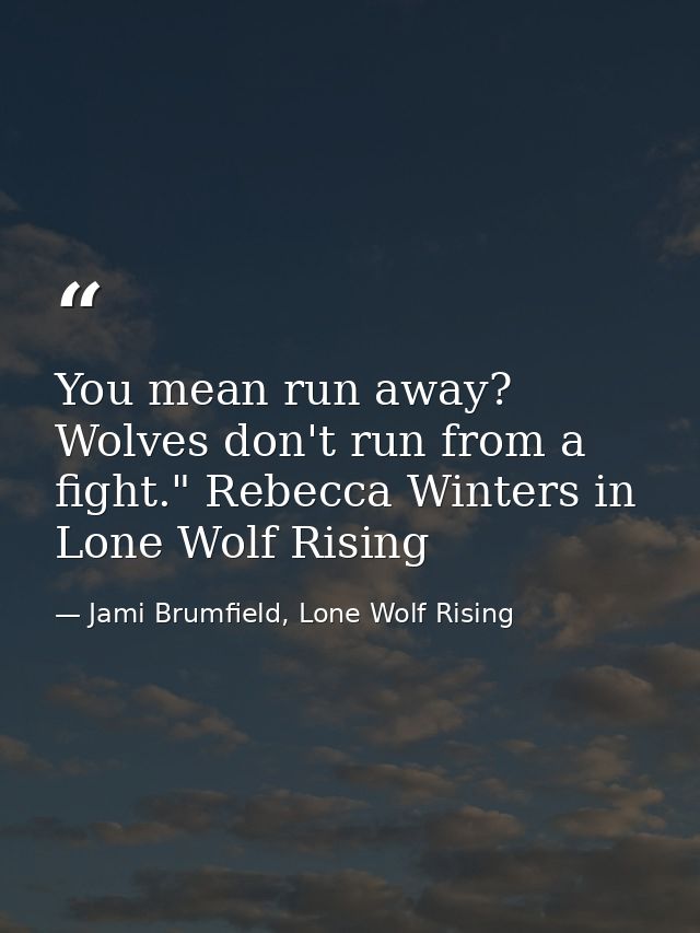 You mean run away? Wolves don't run from a fight." Rebecca Winters in Lone Wolf Rising — Jami Brumfield, Lone Wolf Rising