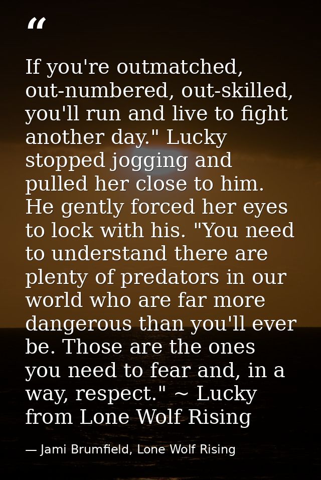If you're outmatched, out-numbered, out-skilled, you'll run and live to fight another day." Lucky stopped jogging and pu — Jami Brumfield, Lone Wolf Rising