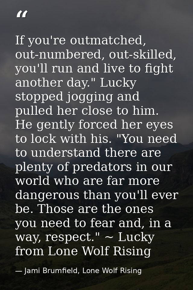 If you're outmatched, out-numbered, out-skilled, you'll run and live to fight another day." Lucky stopped jogging and pu — Jami Brumfield, Lone Wolf Rising