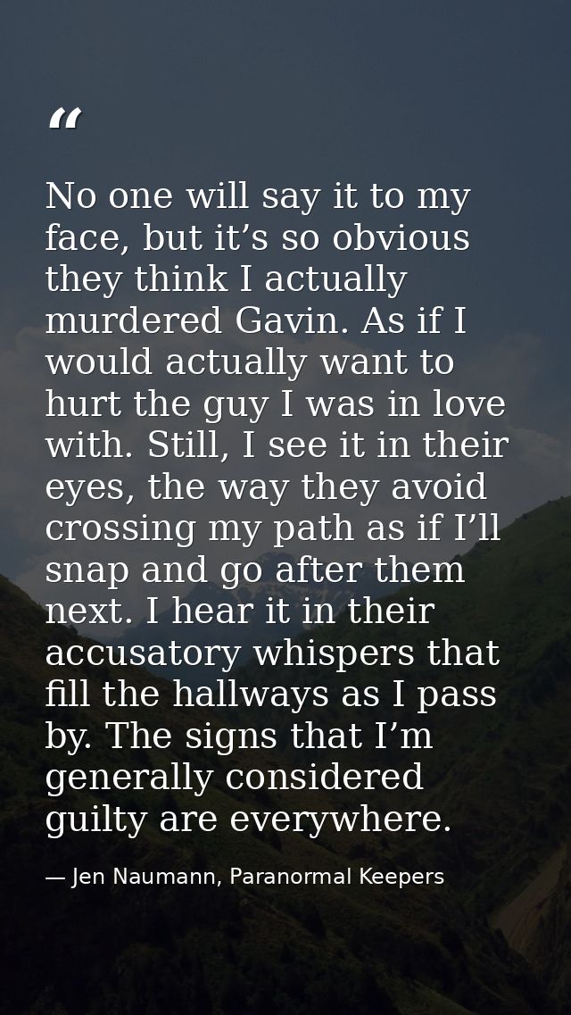 No one will say it to my face, but it’s so obvious they think I actually murdered Gavin. As if I would actually want to  — Jen Naumann, Paranormal Keepers
