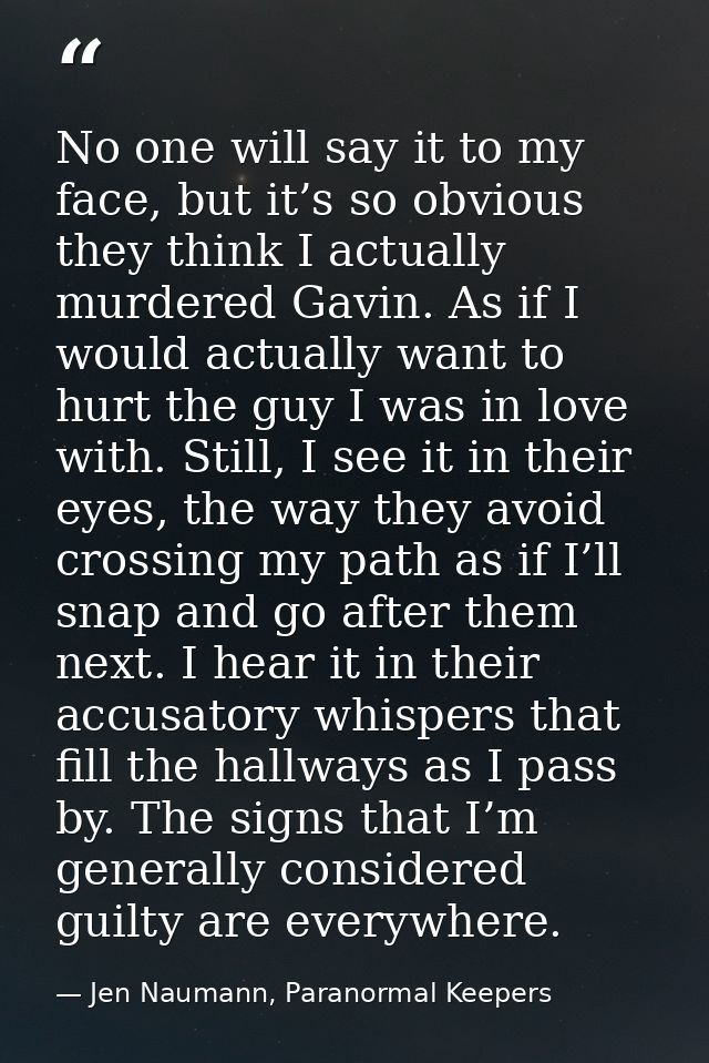 No one will say it to my face, but it’s so obvious they think I actually murdered Gavin. As if I would actually want to  — Jen Naumann, Paranormal Keepers