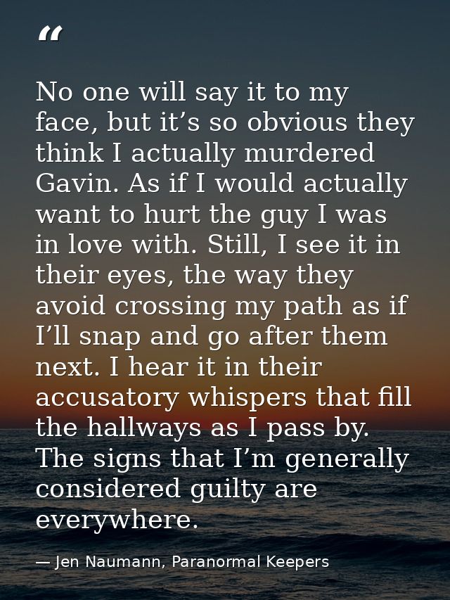 No one will say it to my face, but it’s so obvious they think I actually murdered Gavin. As if I would actually want to  — Jen Naumann, Paranormal Keepers