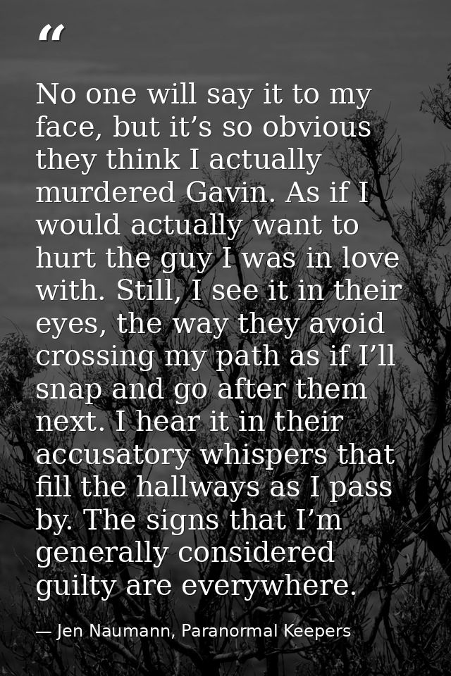 No one will say it to my face, but it’s so obvious they think I actually murdered Gavin. As if I would actually want to  — Jen Naumann, Paranormal Keepers