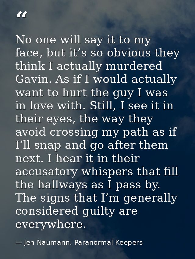 No one will say it to my face, but it’s so obvious they think I actually murdered Gavin. As if I would actually want to  — Jen Naumann, Paranormal Keepers