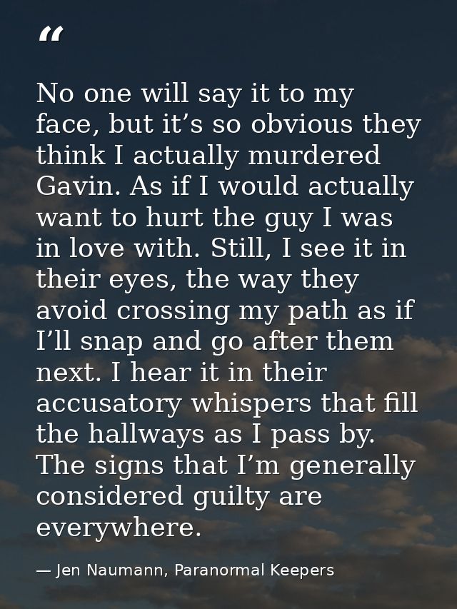 No one will say it to my face, but it’s so obvious they think I actually murdered Gavin. As if I would actually want to  — Jen Naumann, Paranormal Keepers