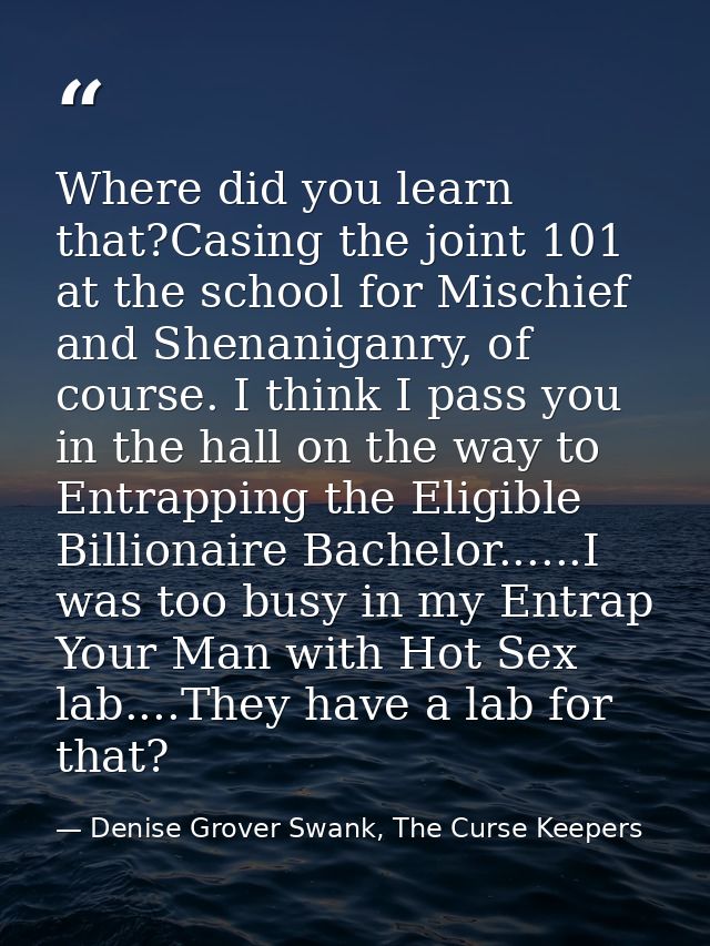Where did you learn that?Casing the joint 101 at the school for Mischief and Shenaniganry, of course. I think I pass you — Denise Grover Swank, The Curse Keepers