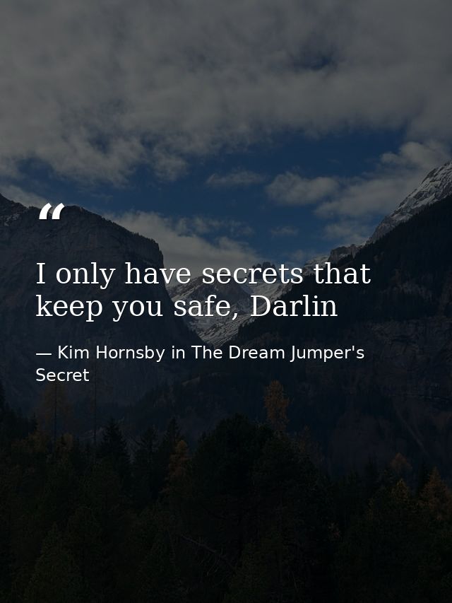 I only have secrets that keep you safe, Darlin — Kim Hornsby in The Dream Jumper's Secret