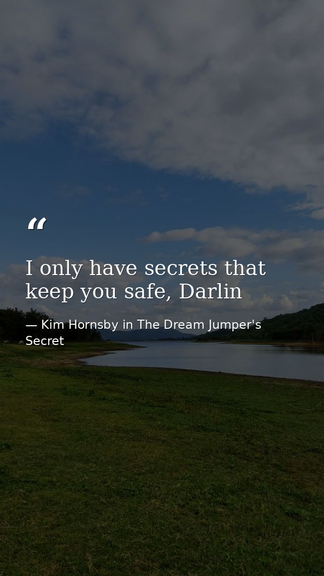 I only have secrets that keep you safe, Darlin — Kim Hornsby in The Dream Jumper's Secret