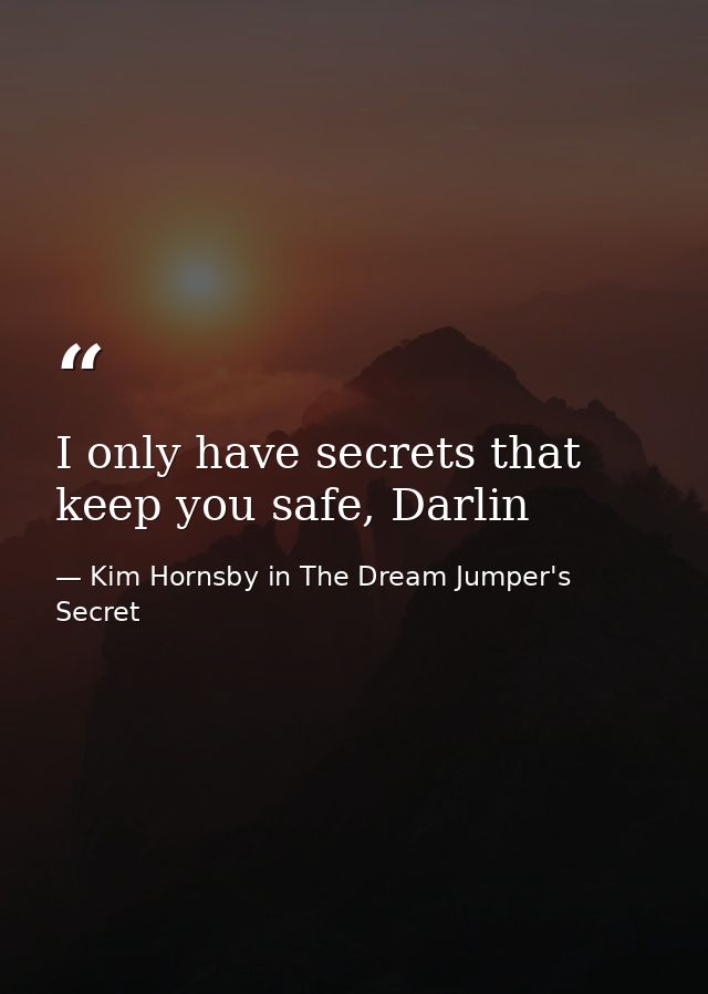 I only have secrets that keep you safe, Darlin — Kim Hornsby in The Dream Jumper's Secret
