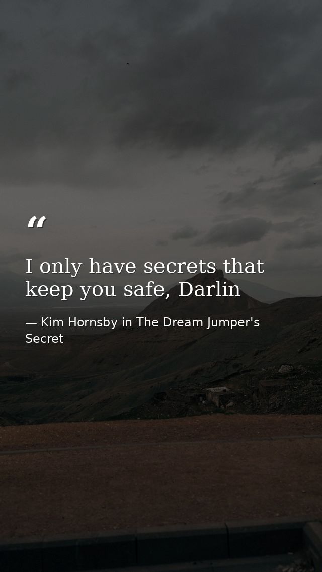 I only have secrets that keep you safe, Darlin — Kim Hornsby in The Dream Jumper's Secret