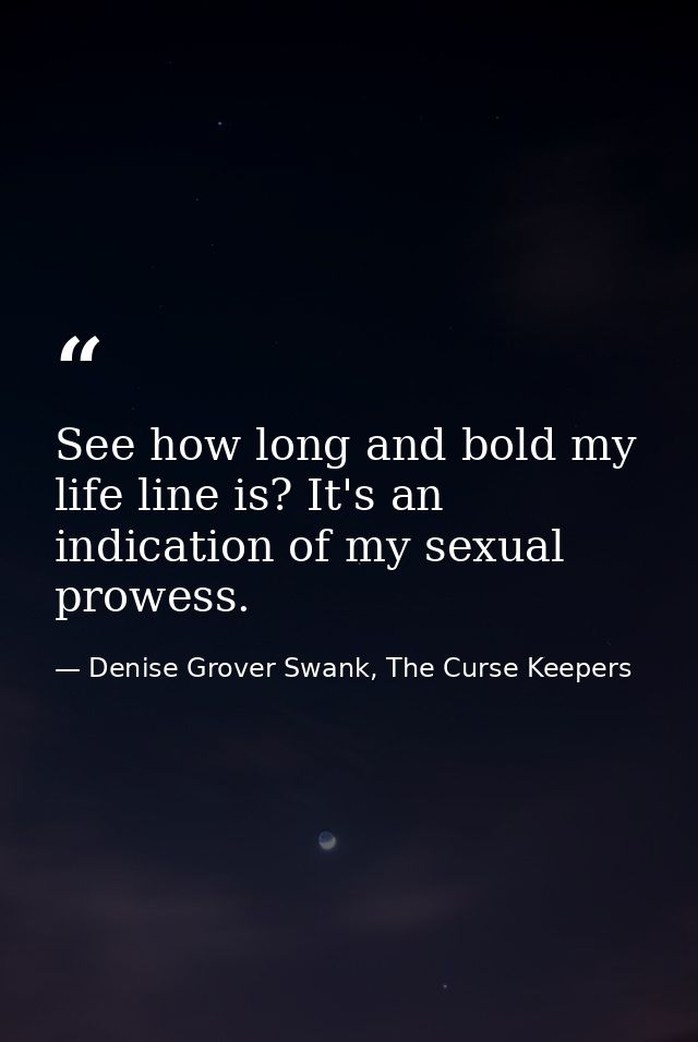 See how long and bold my life line is? It's an indication of my sexual prowess. — Denise Grover Swank, The Curse Keepers