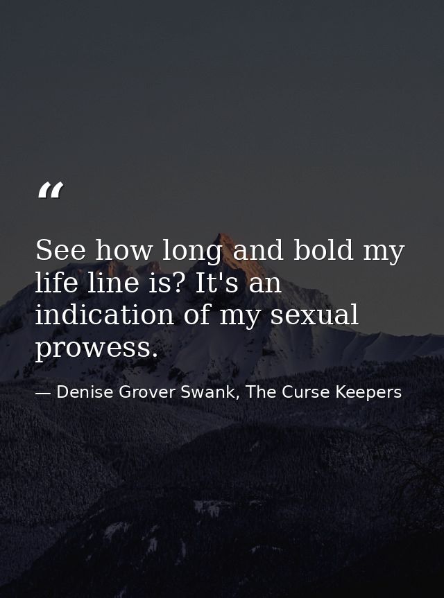 See how long and bold my life line is? It's an indication of my sexual prowess. — Denise Grover Swank, The Curse Keepers