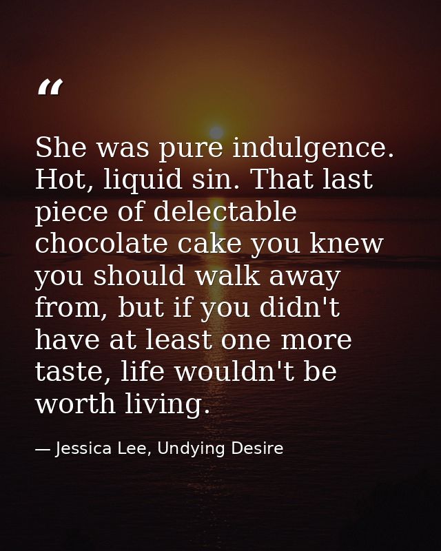 She was pure indulgence. Hot, liquid sin. That last piece of delectable chocolate cake you knew you should walk away fro — Jessica Lee, Undying Desire