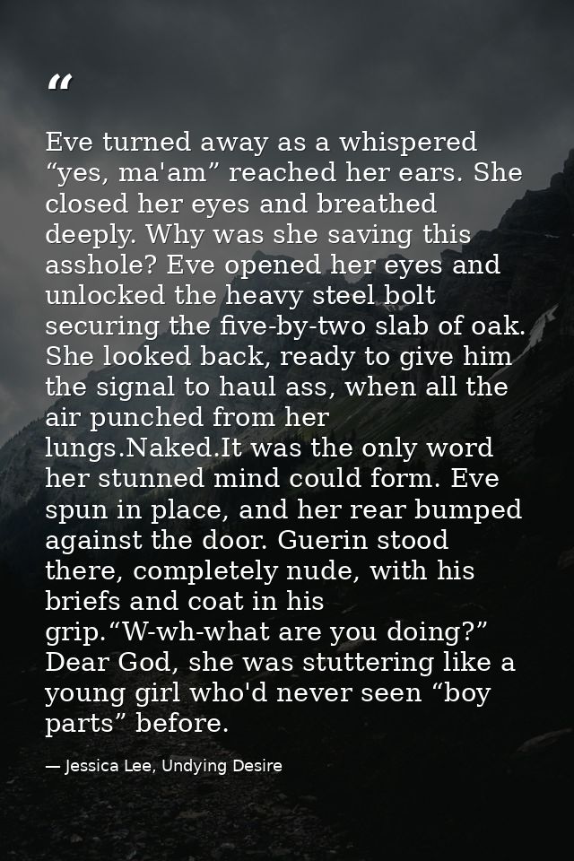 Eve turned away as a whispered “yes, ma'am” reached her ears. She closed her eyes and breathed deeply. Why was she savin — Jessica Lee, Undying Desire