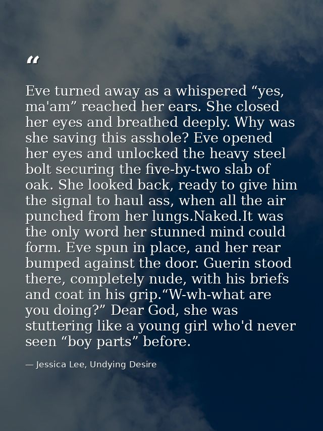 Eve turned away as a whispered “yes, ma'am” reached her ears. She closed her eyes and breathed deeply. Why was she savin — Jessica Lee, Undying Desire
