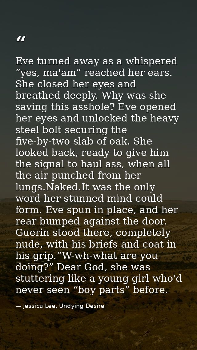 Eve turned away as a whispered “yes, ma'am” reached her ears. She closed her eyes and breathed deeply. Why was she savin — Jessica Lee, Undying Desire