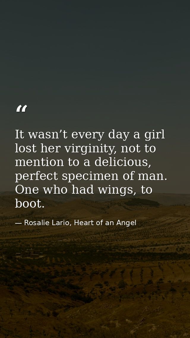 It wasn’t every day a girl lost her virginity, not to mention to a delicious, perfect specimen of man. One who had wings — Rosalie Lario, Heart of an Angel