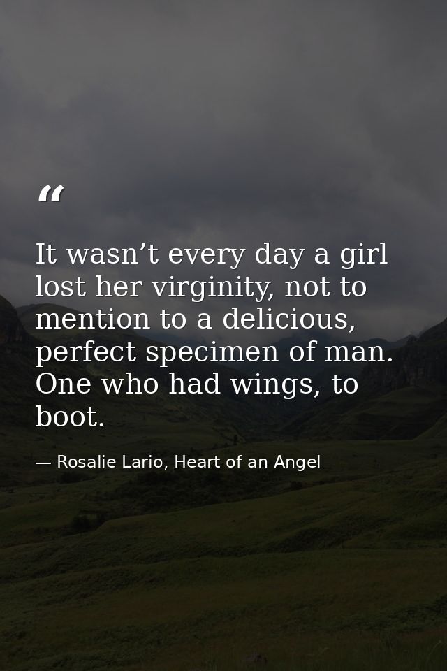 It wasn’t every day a girl lost her virginity, not to mention to a delicious, perfect specimen of man. One who had wings — Rosalie Lario, Heart of an Angel