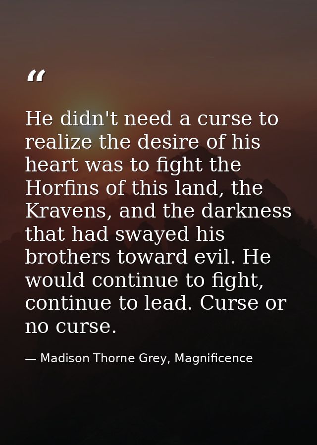 He didn't need a curse to realize the desire of his heart was to fight the Horfins of this land, the Kravens, and the da — Madison Thorne Grey, Magnificence