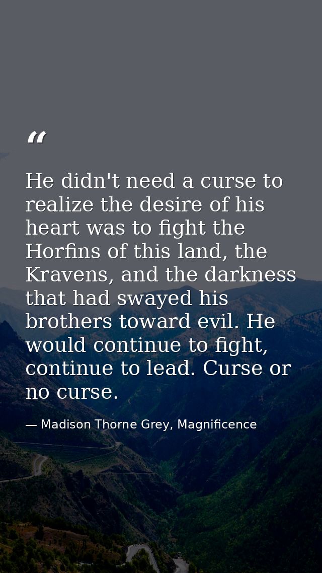 He didn't need a curse to realize the desire of his heart was to fight the Horfins of this land, the Kravens, and the da — Madison Thorne Grey, Magnificence