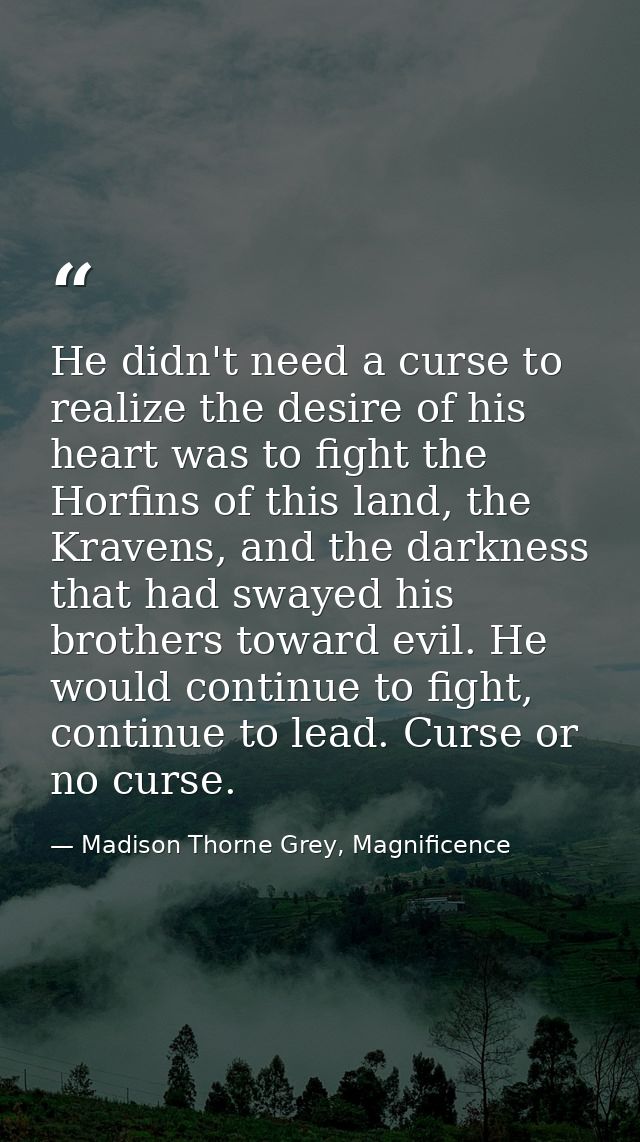 He didn't need a curse to realize the desire of his heart was to fight the Horfins of this land, the Kravens, and the da — Madison Thorne Grey, Magnificence