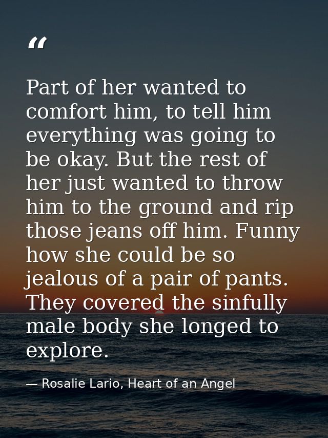 Part of her wanted to comfort him, to tell him everything was going to be okay. But the rest of her just wanted to throw — Rosalie Lario, Heart of an Angel