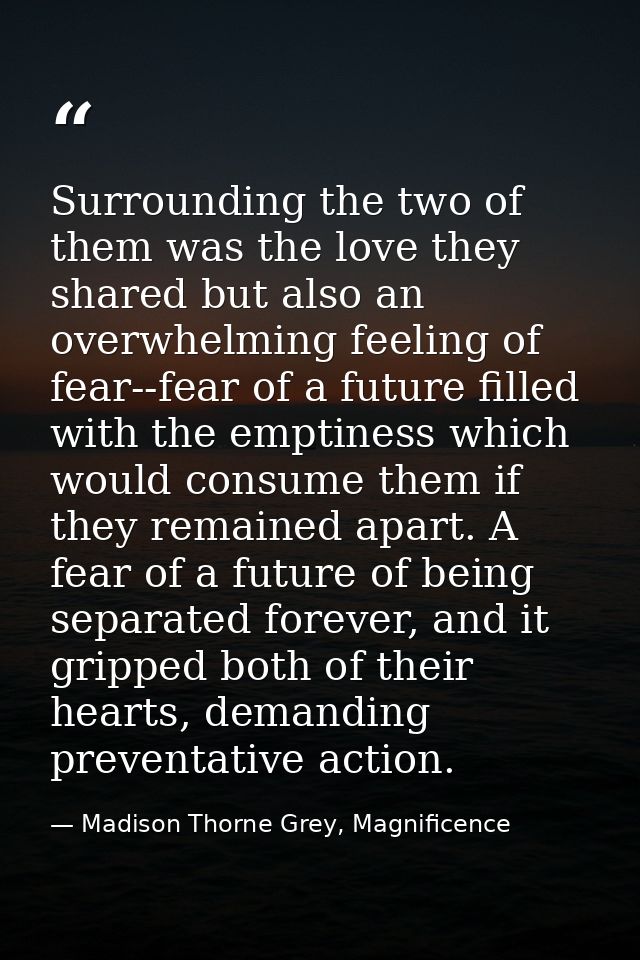 Surrounding the two of them was the love they shared but also an overwhelming feeling of fear--fear of a future filled w — Madison Thorne Grey, Magnificence