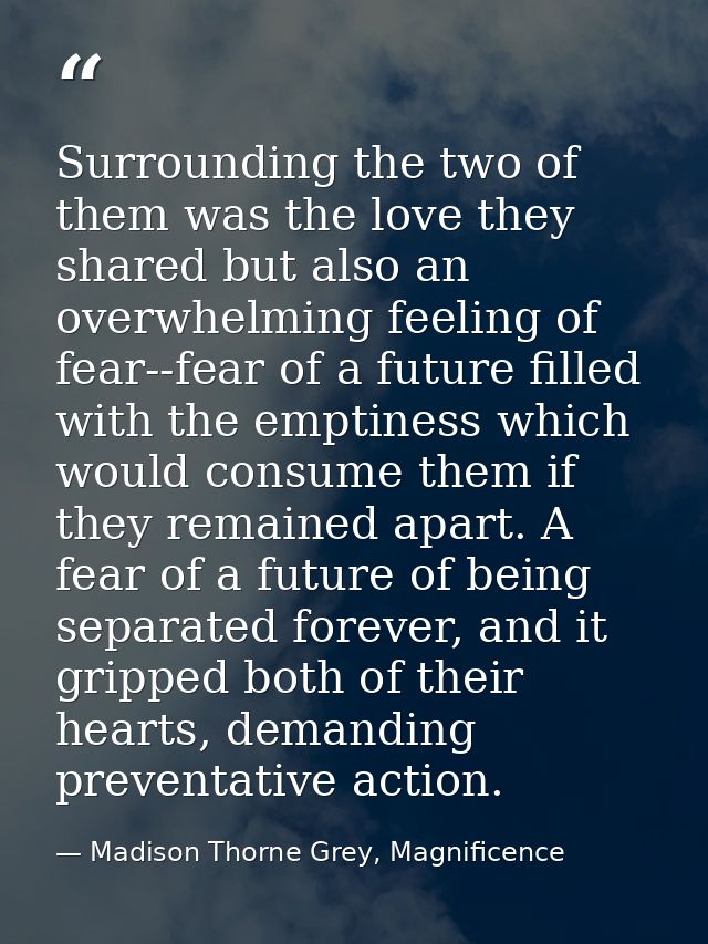 Surrounding the two of them was the love they shared but also an overwhelming feeling of fear--fear of a future filled w — Madison Thorne Grey, Magnificence