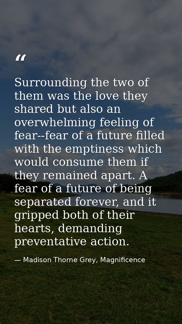 Surrounding the two of them was the love they shared but also an overwhelming feeling of fear--fear of a future filled w — Madison Thorne Grey, Magnificence