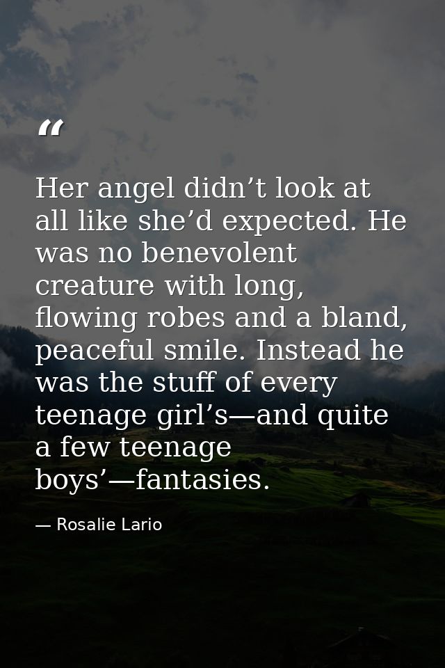 Her angel didn’t look at all like she’d expected. He was no benevolent creature with long, flowing robes and a bland, pe — Rosalie Lario
