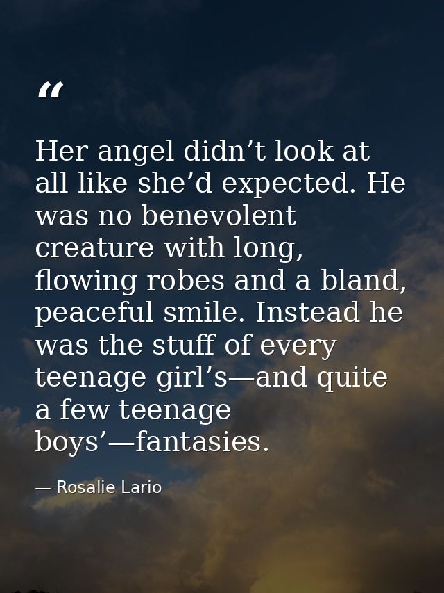 Her angel didn’t look at all like she’d expected. He was no benevolent creature with long, flowing robes and a bland, pe — Rosalie Lario