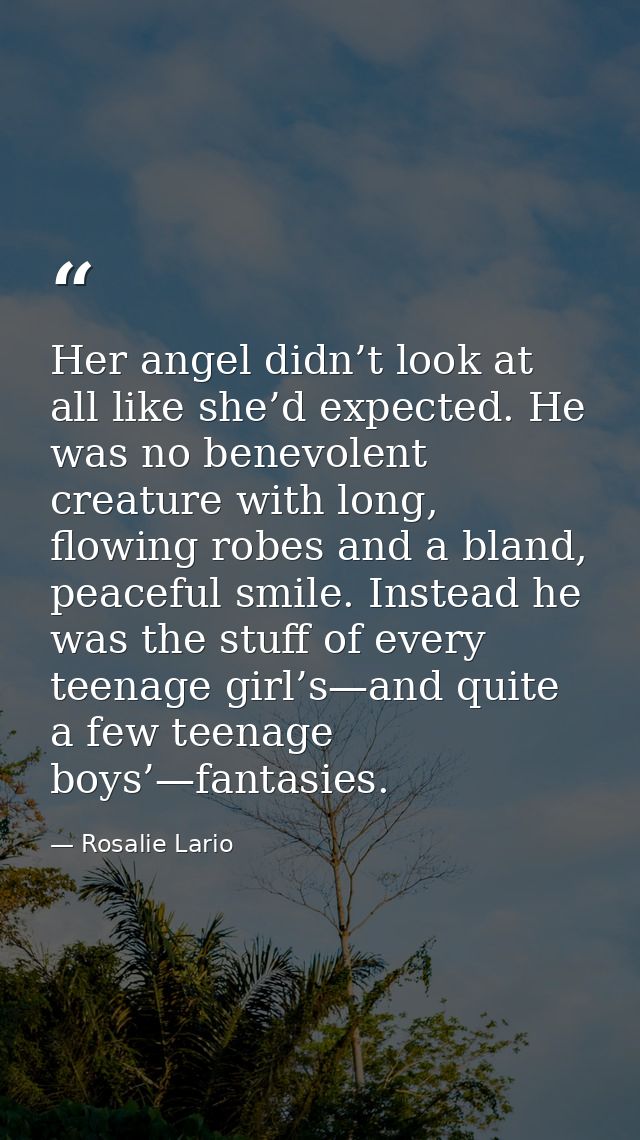 Her angel didn’t look at all like she’d expected. He was no benevolent creature with long, flowing robes and a bland, pe — Rosalie Lario