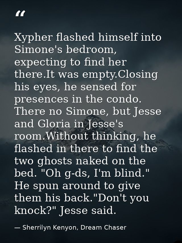 Xypher flashed himself into Simone's bedroom, expecting to find her there.It was empty.Closing his eyes, he sensed for p — Sherrilyn Kenyon, Dream Chaser