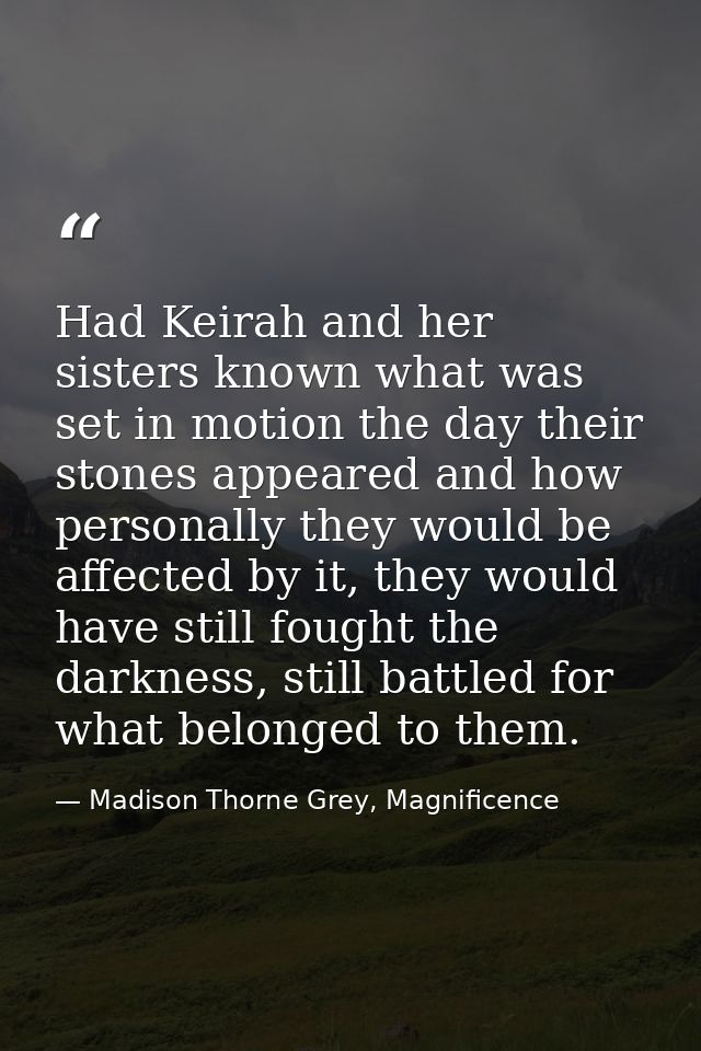Had Keirah and her sisters known what was set in motion the day their stones appeared and how personally they would be a — Madison Thorne Grey, Magnificence