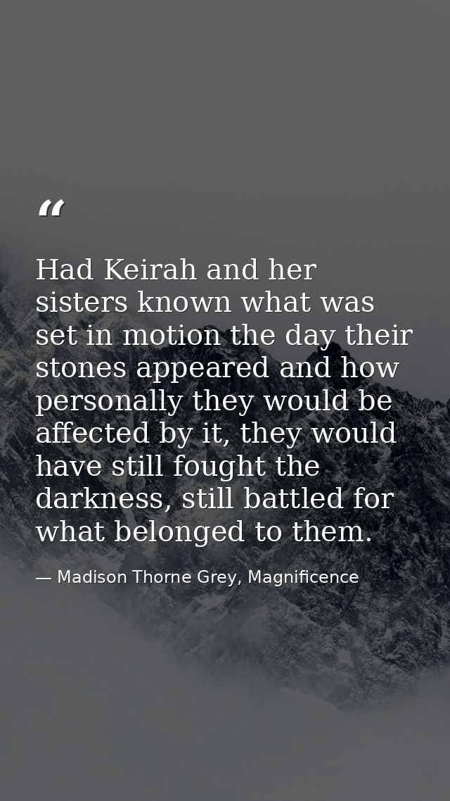 Had Keirah and her sisters known what was set in motion the day their stones appeared and how personally they would be a — Madison Thorne Grey, Magnificence