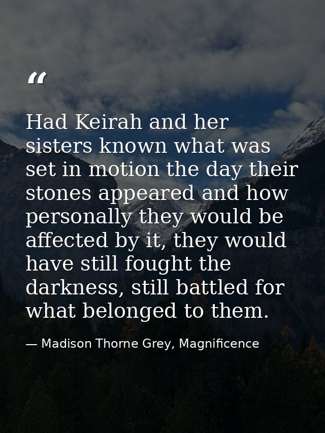 Had Keirah and her sisters known what was set in motion the day their stones appeared and how personally they would be a — Madison Thorne Grey, Magnificence