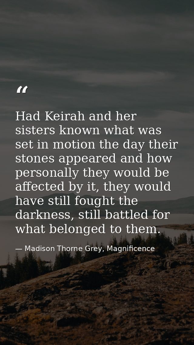 Had Keirah and her sisters known what was set in motion the day their stones appeared and how personally they would be a — Madison Thorne Grey, Magnificence